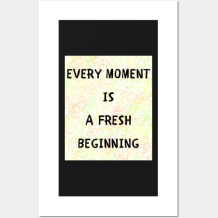 Every moment is a fresh beginning Posters and Art